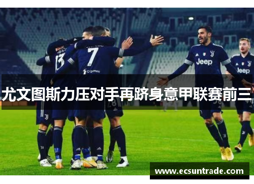 尤文图斯力压对手再跻身意甲联赛前三