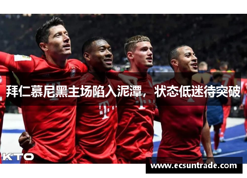 拜仁慕尼黑主场陷入泥潭，状态低迷待突破