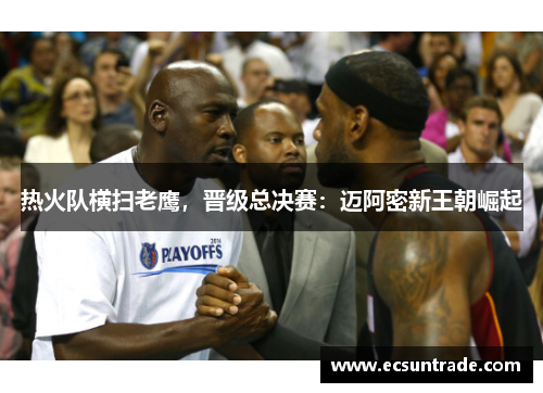 热火队横扫老鹰，晋级总决赛：迈阿密新王朝崛起