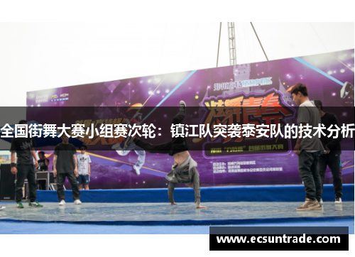 全国街舞大赛小组赛次轮：镇江队突袭泰安队的技术分析